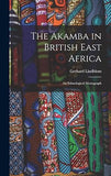 The Akamba in British East Africa; an Ethnological Monograph