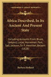 Africa Described, In Its Ancient And Present State: Including Accounts From Bruce, Ledyard, Lucas, Horneman, Park, Salt, Jackson, Sir F. Henniker, Bel