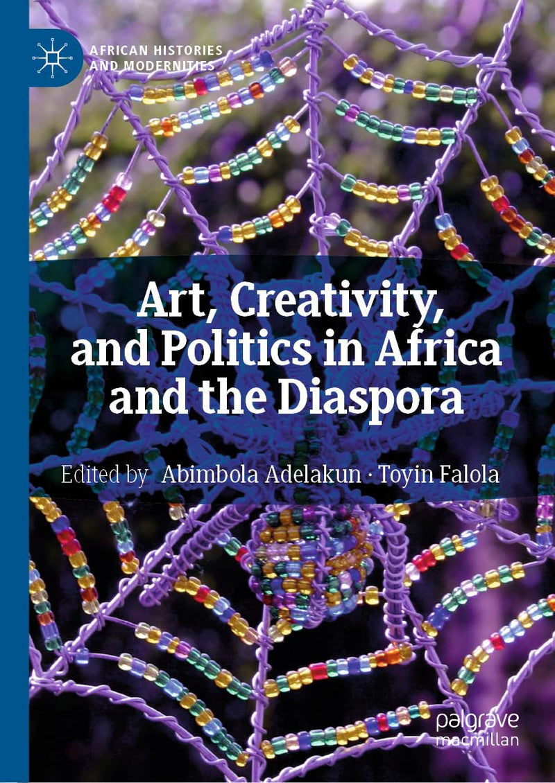 Art, Creativity, and Politics in Africa and the Diaspora (Softcover Reprint of the Original 1st 2018)