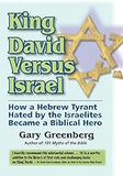 King David Versus Israel: How a Hebrew Tyrant Hated by the Israelites Became a Biblical Hero