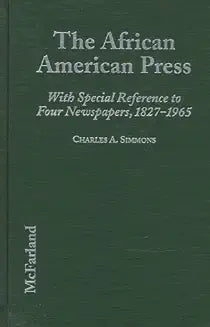 African American Press: A History of News Coverage During National Crises, with Special Reference to Four Black Newspapers, 1827-1965