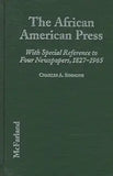 African American Press: A History of News Coverage During National Crises, with Special Reference to Four Black Newspapers, 1827-1965