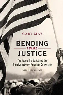 Bending Toward Justice: The Voting Rights Act and the Transformation of American Democracy