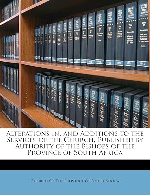 Alterations In, and Additions to the Services of the Church, Published by Authority of the Bishops of the Province of South Africa