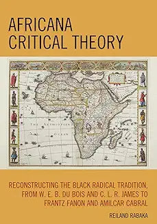 Africana Critical Theory: Reconstructing The Black Radical Tradition, From W. E. B. Du Bois and C. L. R. James to Frantz Fanon and Amilcar Cabra