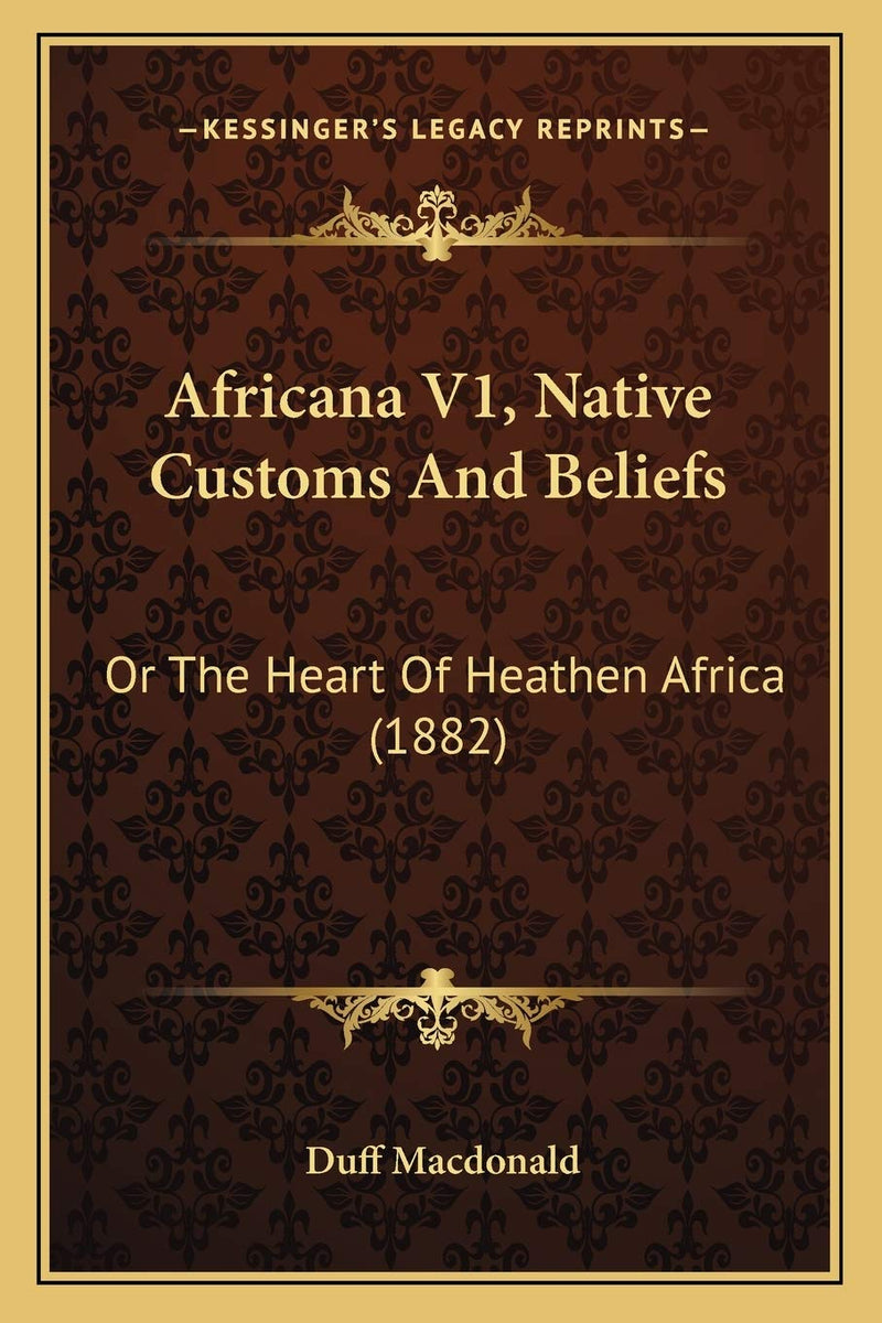 Africana V1, Native Customs And Beliefs: Or The Heart Of Heathen Africa (1882)