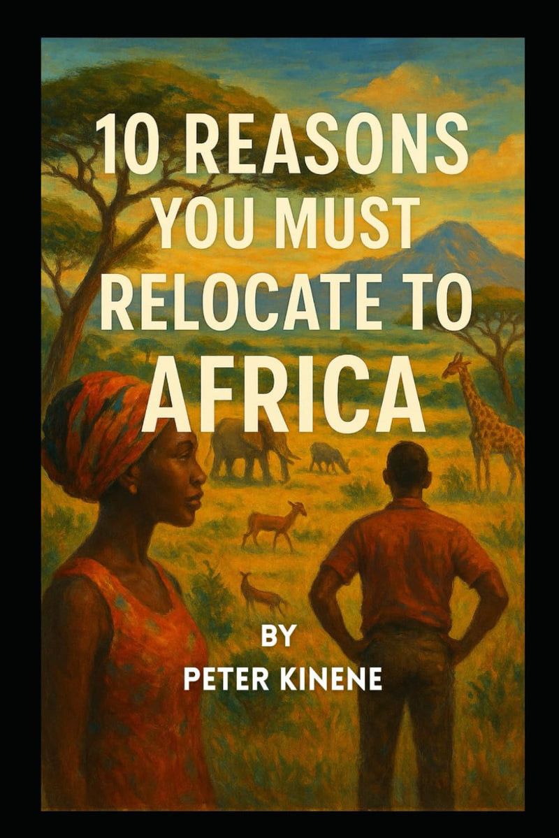 10 Reasons You Must Relocate to Africa: A Book For One Looking For Fulfillment in Life.