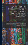 An Authentic Narrative of the Loss of the American Brig Commerce: Wrecked On The Western Coast of Africa, in The Month of August, 1815, With an Account