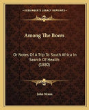 Among The Boers: Or Notes Of A Trip To South Africa In Search Of Health (1880)