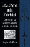 A Black Patriot and a White Priest: André Cailloux and Claude Paschal Maistre in Civil War New Orleans