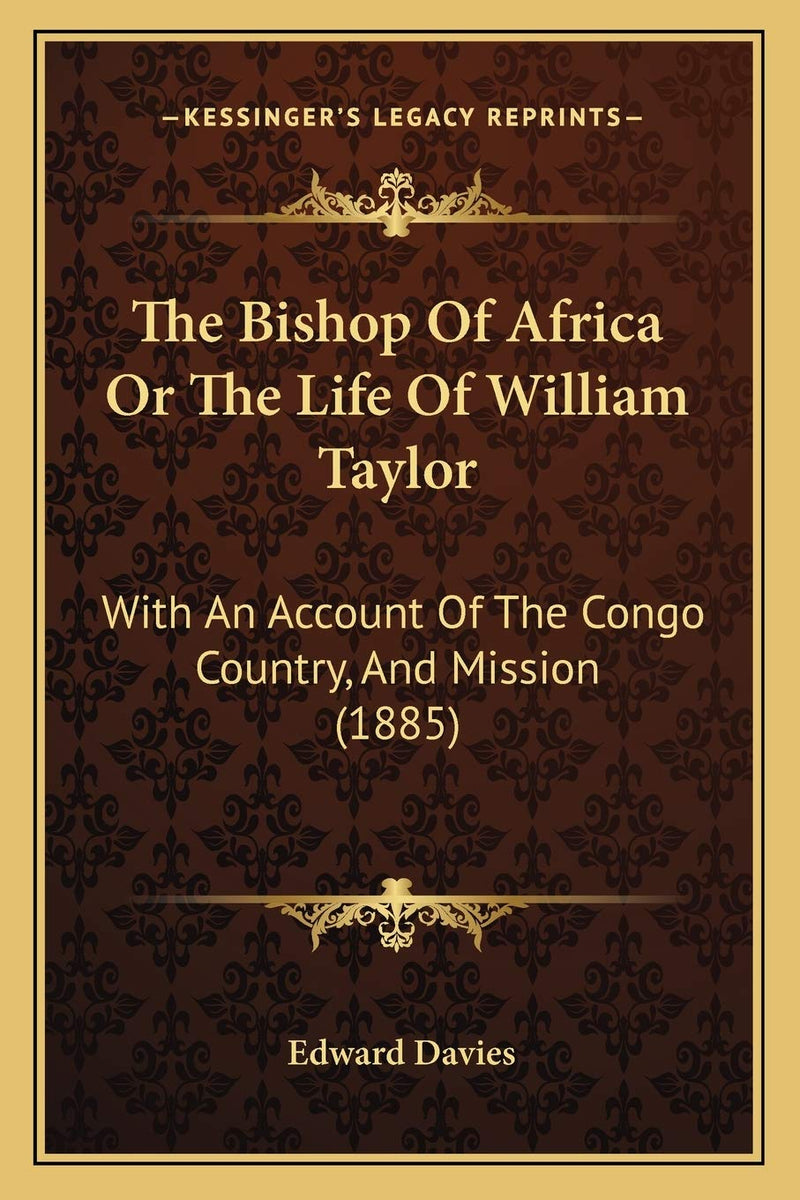 The Bishop Of Africa Or The Life Of William Taylor: With An Account Of The Congo Country, And Mission (1885)