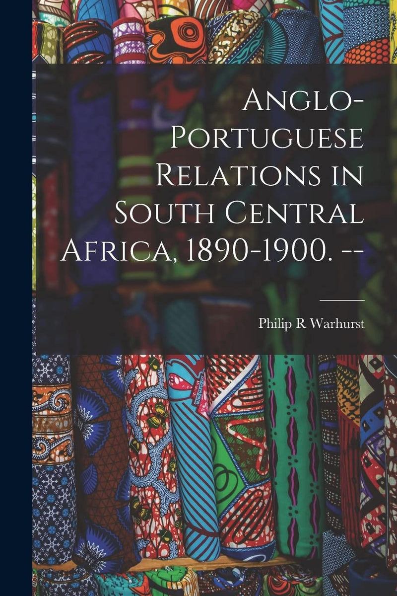 Anglo-Portuguese Relations in South Central Africa, 1890-1900. --