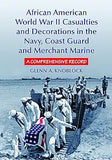 African American World War II Casualties and Decorations in the Navy, Coast Guard and Merchant Marine: A Comprehensive Record