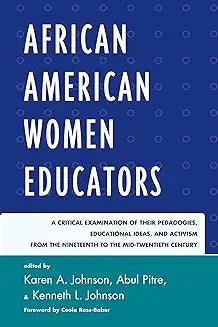 African American Women Educators: A Critical Examination of Their Pedagogies, Educational Ideas, and Activism from the Nineteenth to the Mid-twentieth