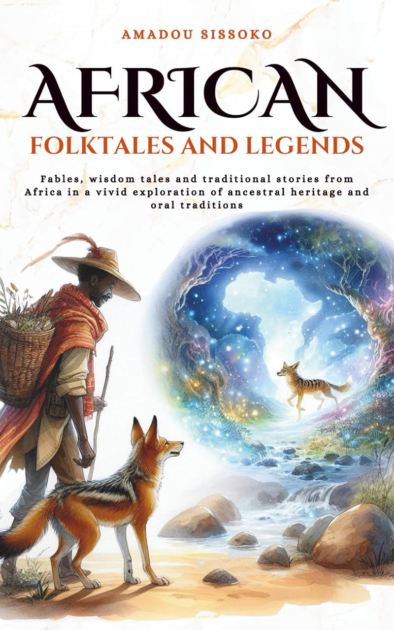 African folktales and Legends: Fables, wisdom tales and traditional stories from Africa in a vivid exploration of ancestral heritage and oral traditions