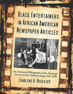 Black Entertainers in African American Newspaper Articles, Volume 2: An Annotated and Indexed Bibliography of the Pittsburgh Courier and the Californi