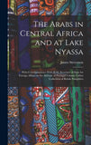 The Arabs in Central Africa and at Lake Nyassa: With Correspondence With H.M. Secretary of State for Foreign Affairs on the Attitude of Portugal Volume Talbot