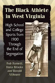 The Black Athlete in West Virginia: High School and College Sports from 1900 Through the End of Segregation