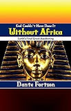 God Couldn't Have Done It Without Africa: Earth's Final Great Awakening