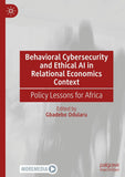 Behavioral Cybersecurity and Ethical AI in Relational Economics Context: Policy Lessons for Africa