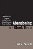 Abandoning the Black Hero: Sympathy and Privacy in the Postwar African American White-Life Novel