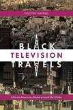 Black Television Travels: African American Media Around the Globe