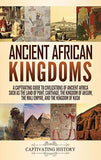 Ancient African Kingdoms: A Captivating Guide to Civilizations of Ancient Africa Such as the Land of Punt, Carthage, the Kingdom of Aksum, the Mali Em