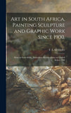 Art in South Africa, Painting Sculpture and Graphic Work Since 1900.: Kuns in Suid-Afrika, Skilderkuns Beeldhoukuns En Grafiek Sedert 1900