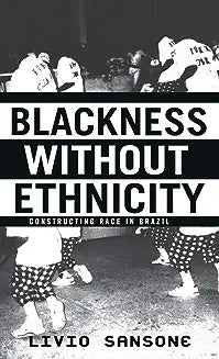 Blackness Without Ethnicity: Constructing Race in Brazil (2003)