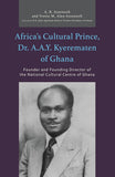 Africa's Cultural Prince, Dr. A.A.Y. Kyerematen of Ghana: Founder and Founding Director of the National Cultural Center of Ghana