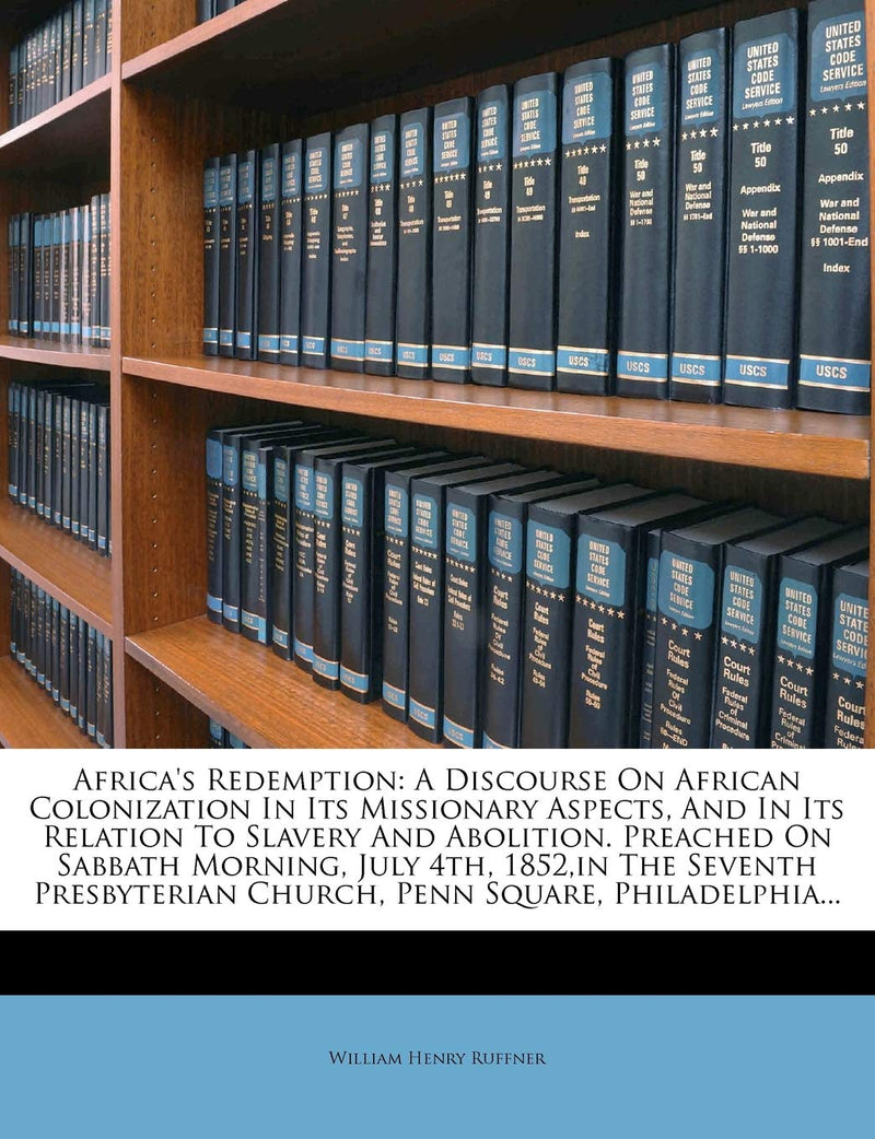 Africa's Redemption: A Discourse on African Colonization in Its Missionary Aspects, and in Its Relation to Slavery and Abolition. Preached