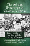 The African Experience in Colonial Virginia: Essays on the 1619 Arrival and the Legacy of Slavery
