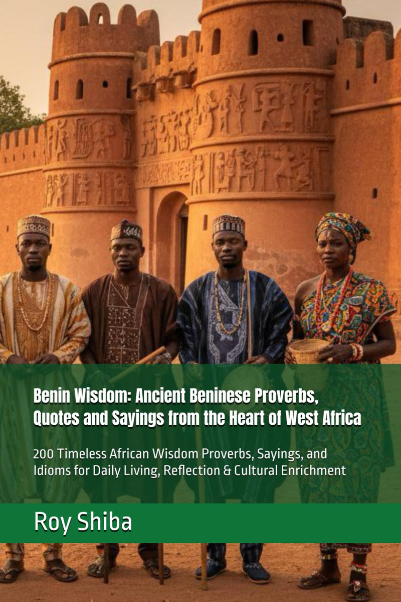 Benin Wisdom: Ancient Beninese Proverbs, Quotes and Sayings from the Heart of West Africa: 200 Timeless African Wisdom Proverbs, Sayings, and Idioms