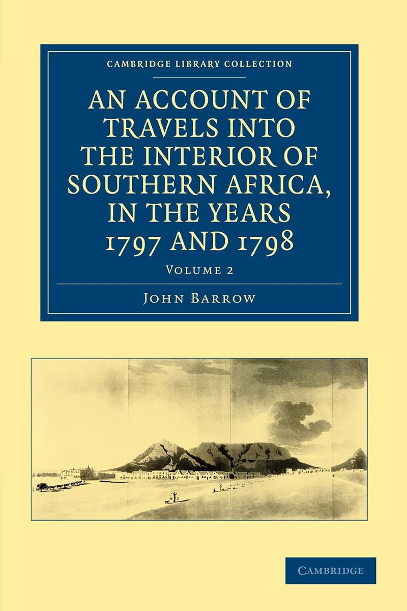 An Account of Travels Into the Interior of Southern Africa, in the Years 1797 and 1798: Including Cursory Observations on the Geology and Geography O