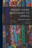 Alfred Saker, Missionary to Africa: A Biography