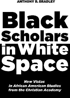 Black Scholars in White Space: New Vistas in African American Studies from the Christian Academy