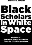 Black Scholars in White Space: New Vistas in African American Studies from the Christian Academy