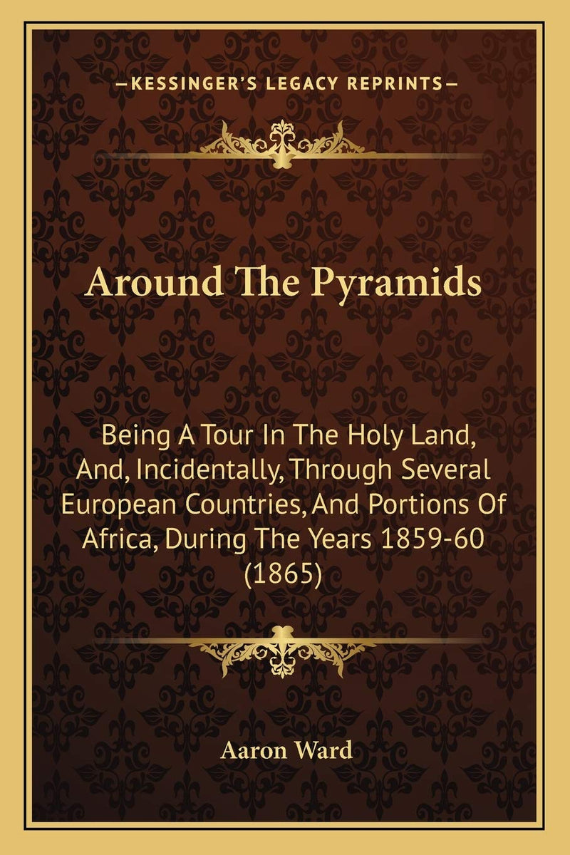 Around The Pyramids: Being A Tour In The Holy Land, And, Incidentally, Through Several European Countries, And Portions Of Africa, During The Years 1859-60 (1865)