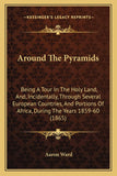Around The Pyramids: Being A Tour In The Holy Land, And, Incidentally, Through Several European Countries, And Portions Of Africa, During The Years 1859-60 (1865)