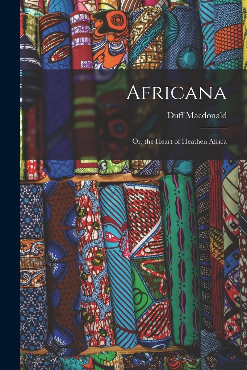 Africana: Or, the Heart of Heathen Africa