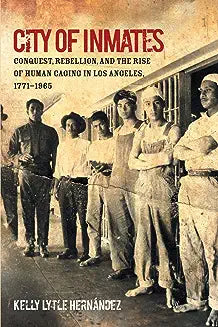 City of Inmates Lib/E: Conquest, Rebellion, and the Rise of Human Caging in Los Angeles, 1771-1965