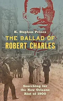 The Ballad of Robert Charles: Searching for the New Orleans Riot of 1900