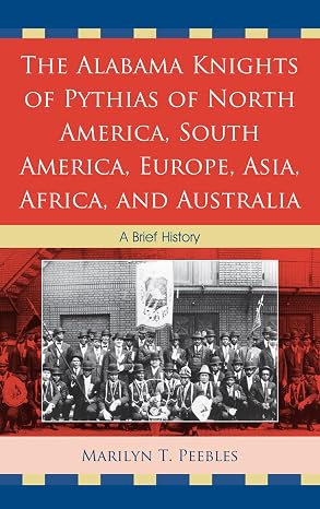 Alabama Knights of Pythias of North America, South America, Europe, Asia, Africa, and Australia: A Brief History