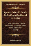 Apuntes Sobre El Estado De La Costa Occidental De Africa: Y Principalmente De Las Posesiones Espanolas En El Golfo De Guinea (1859)