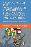 An Analysis of the Importance of Kiswahili as the National Language of a United Africa: A Kiswahili Practical Grammar Text
