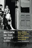 Brown in the Windy City: Mexicans and Puerto Ricans in Postwar Chicago