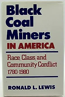 Black Coal Miners in America: Race, Class, and Community Conflict, 1780-1980
