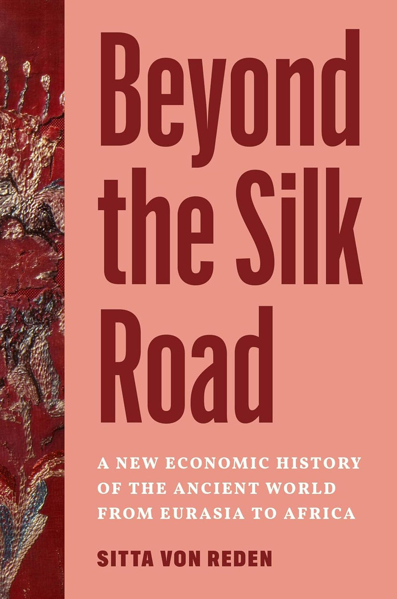 Beyond the Silk Road: A New Economic History of the Ancient World from Eurasia to Africa