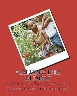 Calling the Elders: Reclaiming and Transforming Our Communities Through Elder Wisdom: A Guide and Toolkit for Developing Local Councils of