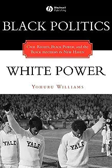 Black Politics / White Power: Civil Rights, Black Power, and the Black Panthers in New Haven